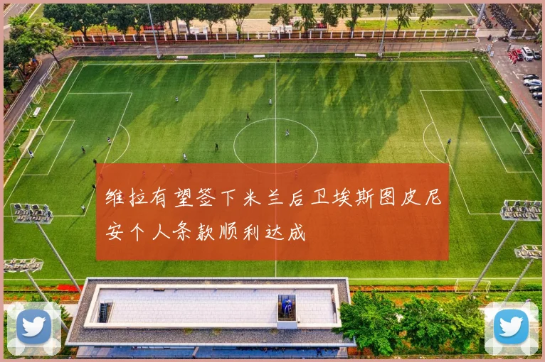 维拉有望签下米兰后卫埃斯图皮尼安个人条款顺利达成